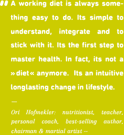 A working diet is always some- thing easy to do. Its simple to understand, integrate and to stick with it. Its the first step to master health. In fact, its not a «diet« anymore. Its an intuitive longlasting change in lifestyle.